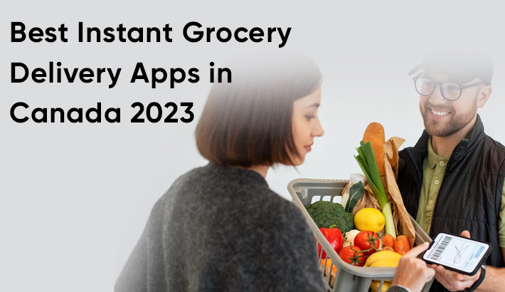 Best Instant Grocery Delivery Apps in Canada 2023