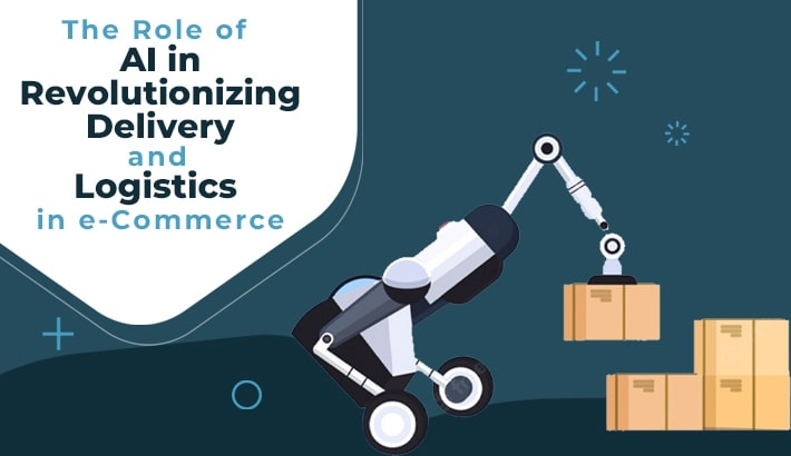 The Role of AI in Revolutionizing Delivery and Logistics in e-Commerce