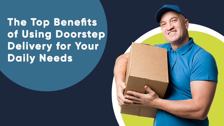 The Top Benefits of Using Doorstep Delivery for Your Daily Needs